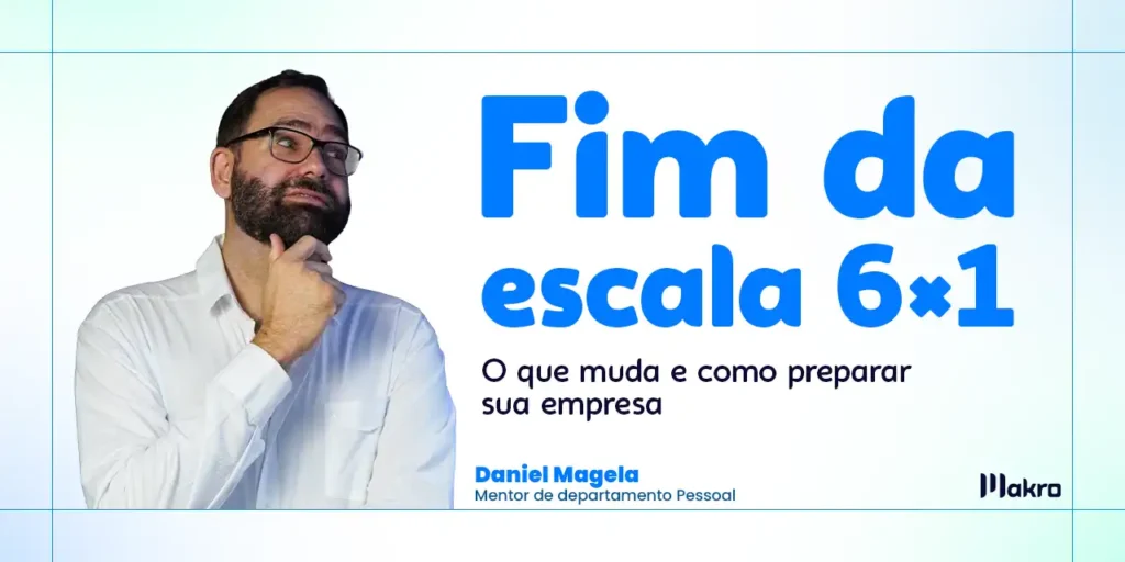 Daniel Magela que é mentor de departamento pessoal da makro ao lado dos dizeres: Fim da escala 6×1: o que muda e como preparar sua empresa
